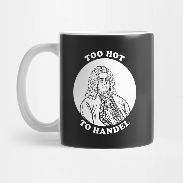 Too Hot To Handel by dumbshirts